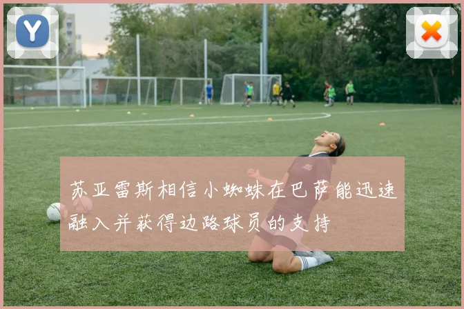 苏亚雷斯相信小蜘蛛在巴萨能迅速融入并获得边路球员的支持